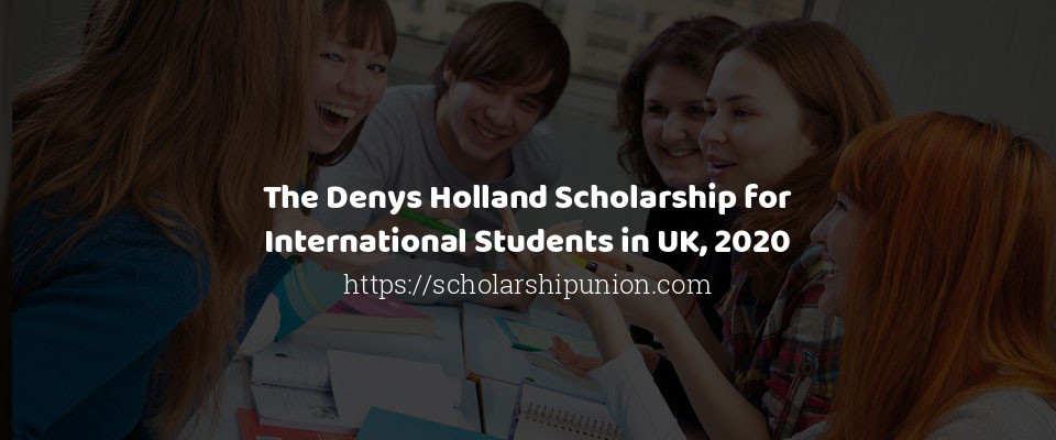 Feature image for The Denys Holland Scholarship for International Students in UK, 2020