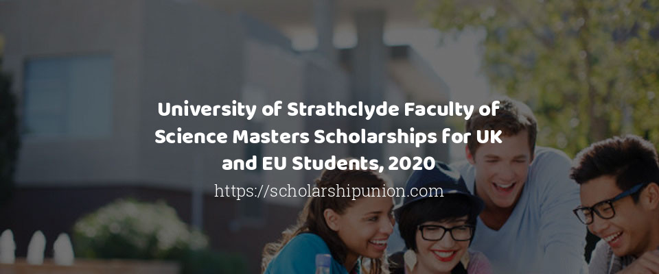 Feature image for University of Strathclyde Faculty of Science Masters Scholarships for UK and EU Students, 2020