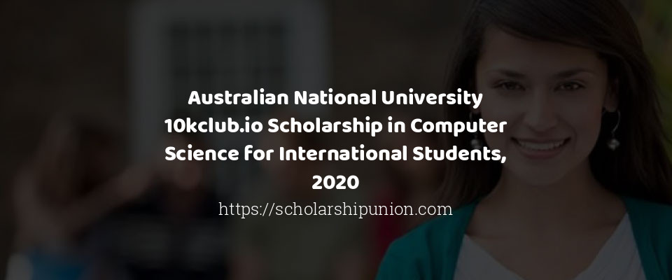 Feature image for Australian National University 10kclub.io Scholarship in Computer Science for International Students, 2020