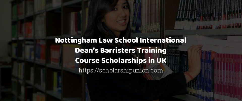 Feature image for Nottingham Law School International Dean's Barristers Training Course Scholarships in UK