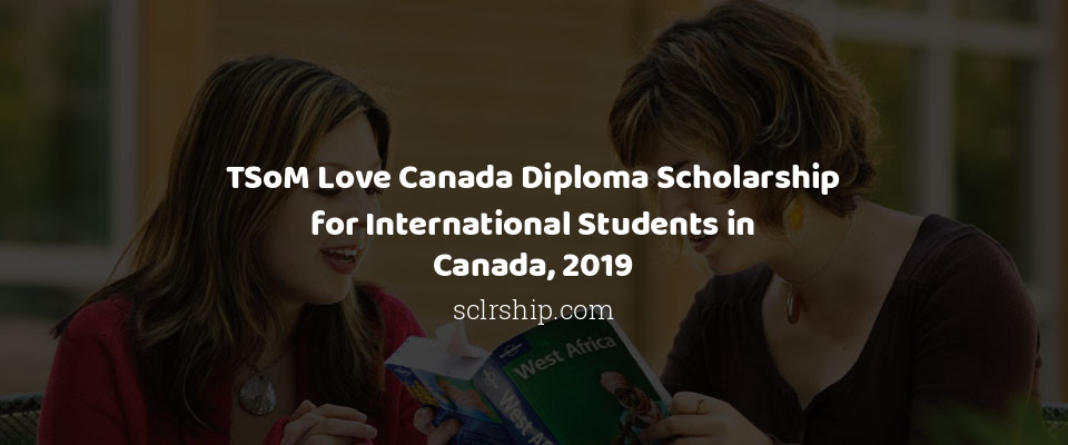 Feature image for TSoM Love Canada Diploma Scholarship for International Students in Canada, 2019