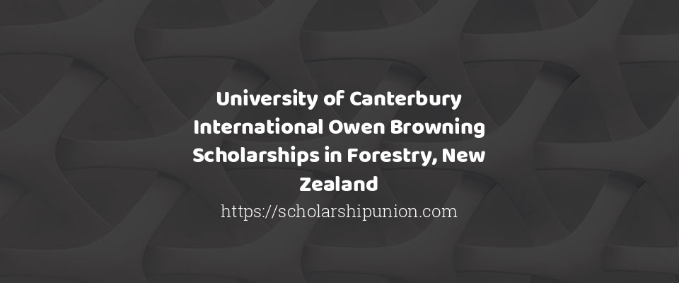 Feature image for University of Canterbury International Owen Browning Scholarships in Forestry, New Zealand
