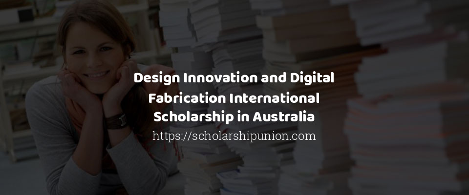 Feature image for Design Innovation and Digital Fabrication International Scholarship in Australia