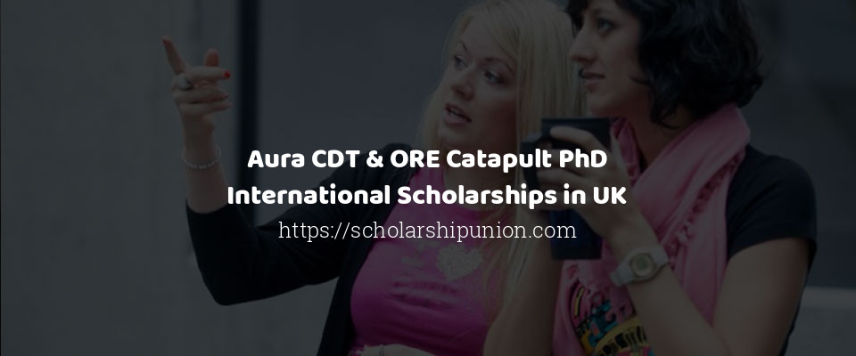 Feature image for Aura CDT ORE Catapult PhD International Scholarships in UK