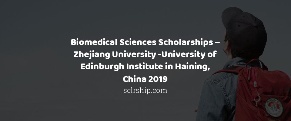 Feature image for Biomedical Sciences Scholarships – Zhejiang University -University of Edinburgh Institute in Haining, China 2019