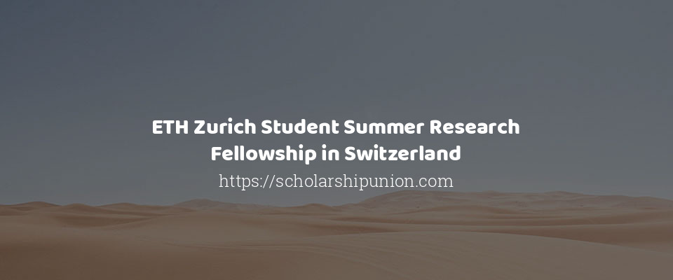 Feature image for ETH Zurich Student Summer Research Fellowship in Switzerland