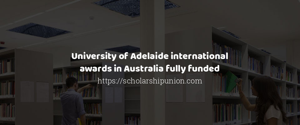 Feature image for University of Adelaide international awards in Australia fully funded