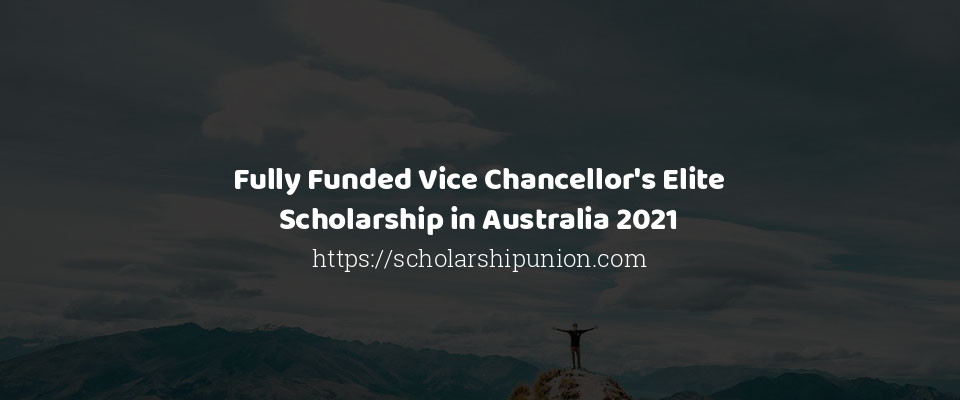 Feature image for Fully Funded Vice Chancellor's Elite Scholarship in Australia 2021