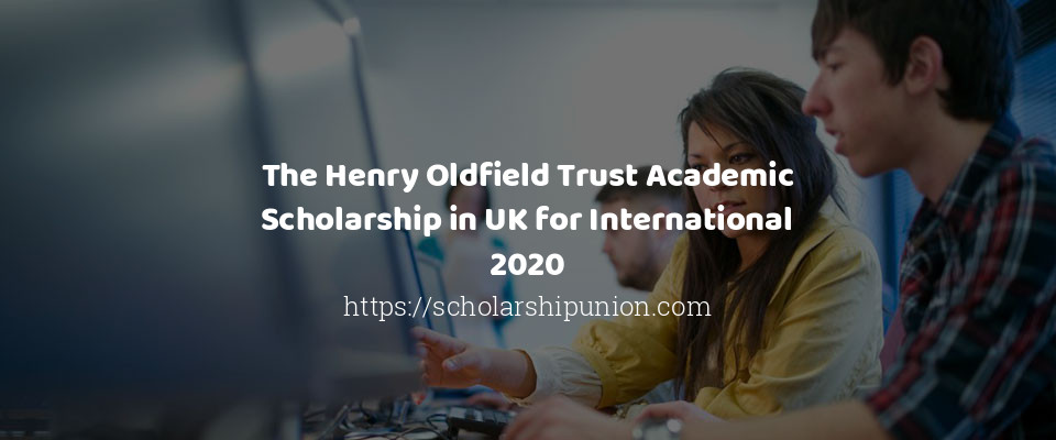 Feature image for The Henry Oldfield Trust Academic Scholarship in UK for International 2020