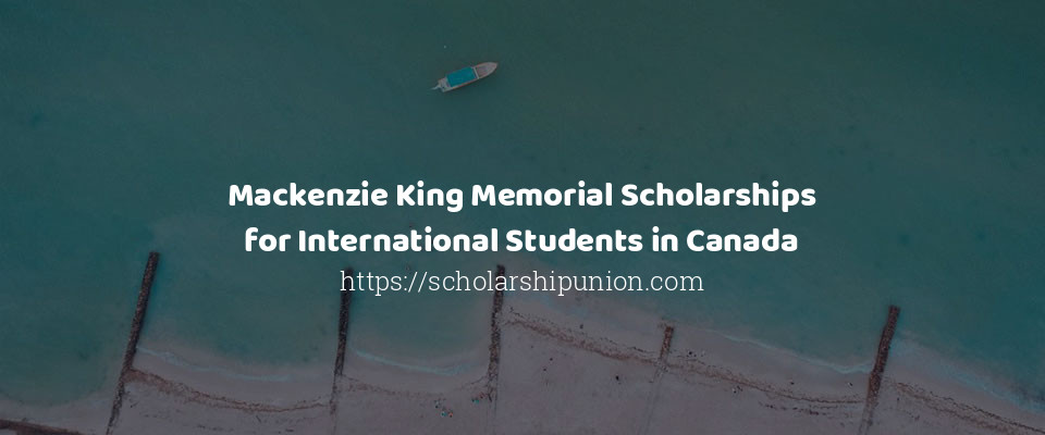 Feature image for Mackenzie King Memorial Scholarships for International Students in Canada