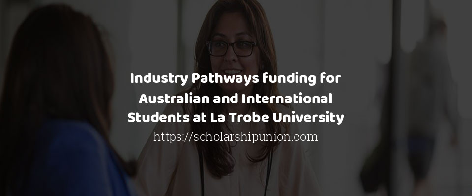Feature image for Industry Pathways funding for Australian and International Students at La Trobe University