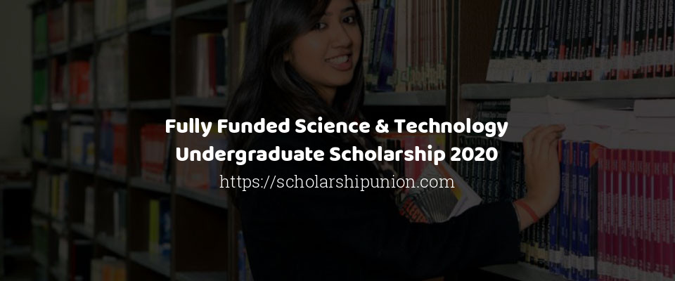 Feature image for Fully Funded Science & Technology Undergraduate Scholarship 2020