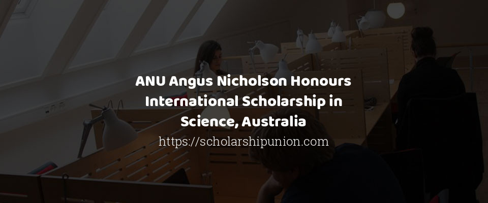 Feature image for ANU Angus Nicholson Honours International Scholarship in Science, Australia