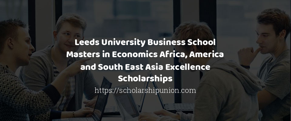 Feature image for Leeds University Business School Masters in Economics Africa, America and South East Asia Excellence Scholarships