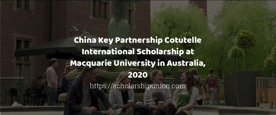 Feature image for China Key Partnership Cotutelle International Scholarship at Macquarie University in Australia, 2020