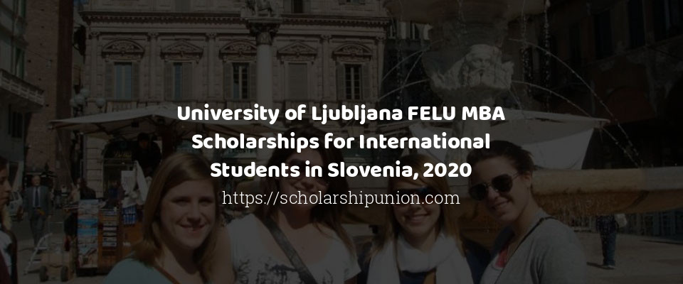 Feature image for University of Ljubljana FELU MBA Scholarships for International Students in Slovenia, 2020