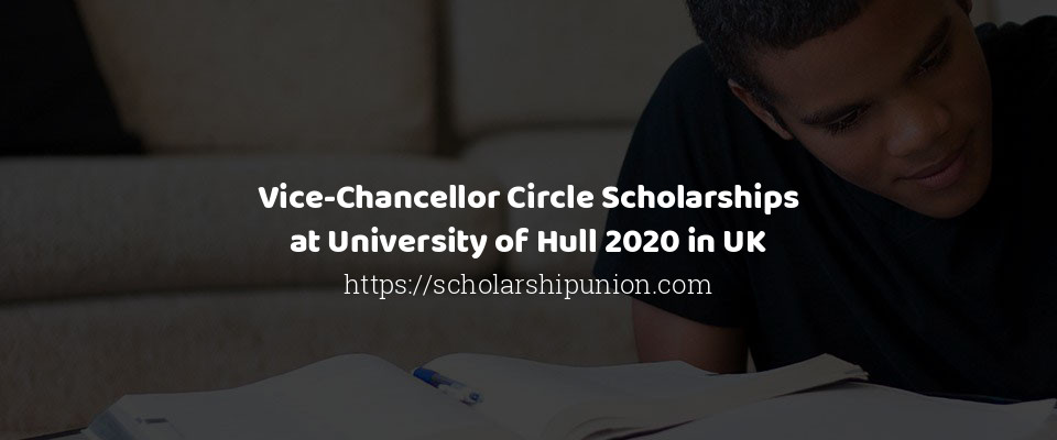 Feature image for Vice-Chancellor Circle Scholarships at University of Hull 2020 in UK