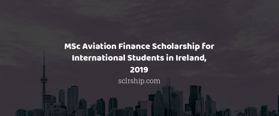 Feature image for MSc Aviation Finance Scholarship for International Students in Ireland, 2019