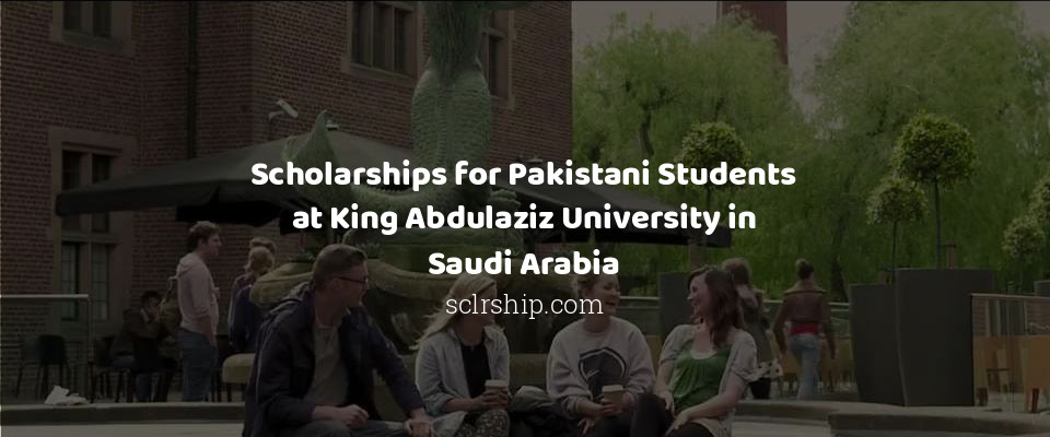 Feature image for Scholarships for Pakistani Students at King Abdulaziz University in Saudi Arabia