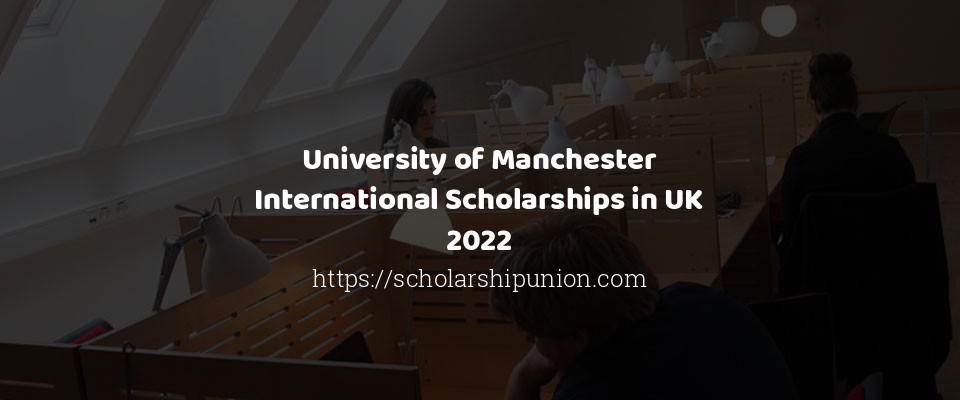 Feature image for University of Manchester International Scholarships in UK 2022
