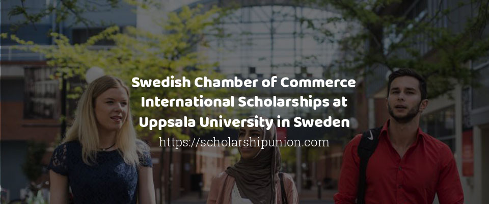 Feature image for Swedish Chamber of Commerce International Scholarships at Uppsala University in Sweden