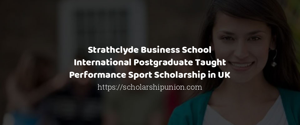 Feature image for Strathclyde Business School International Postgraduate Taught Performance Sport Scholarship in UK
