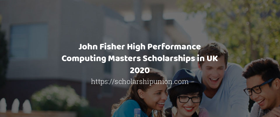 Feature image for John Fisher High Performance Computing Masters Scholarships in UK 2020