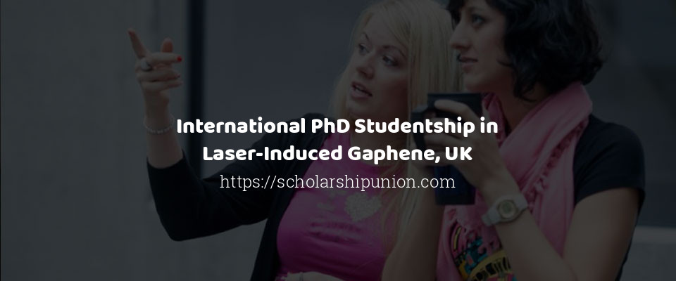 Feature image for International PhD Studentship in Laser-Induced Gaphene, UK