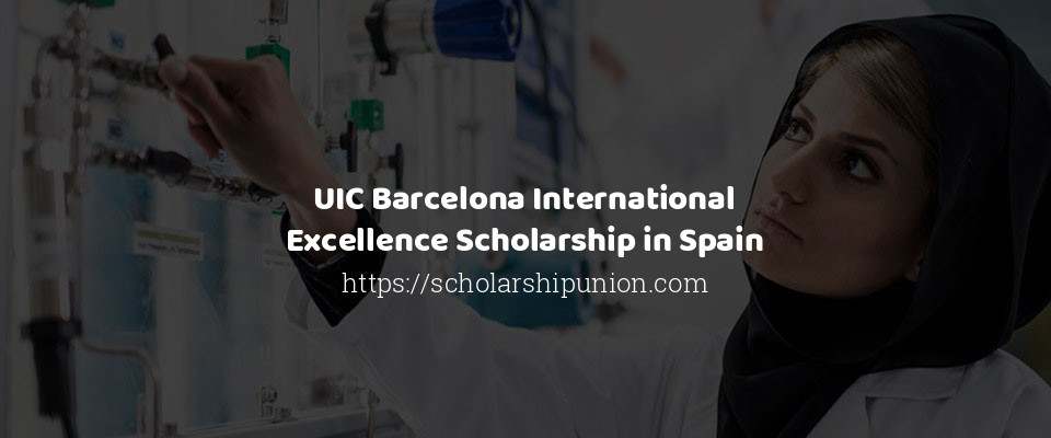 Feature image for UIC Barcelona International Excellence Scholarship in Spain,2020