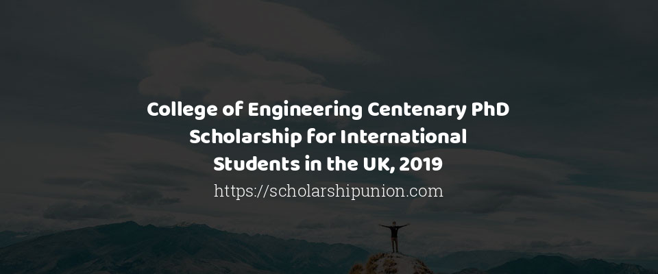 Feature image for College of Engineering Centenary PhD Scholarship for International Students in the UK, 2019