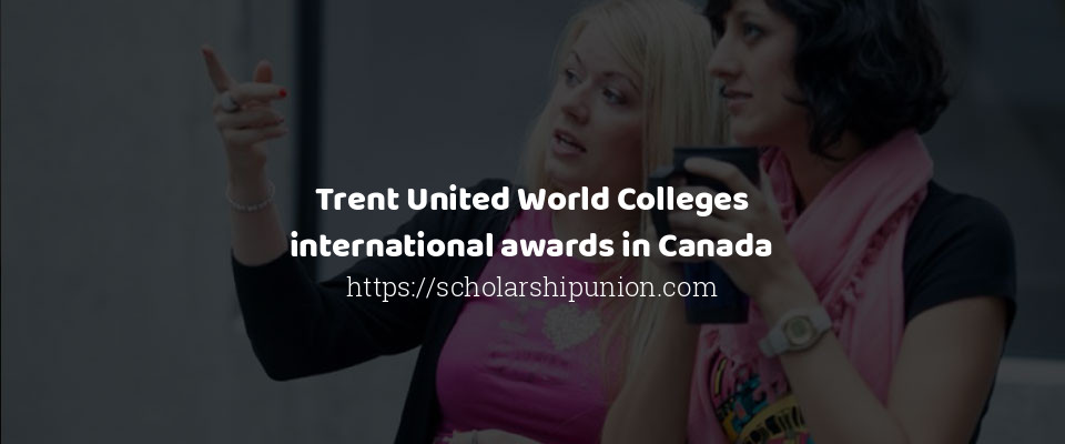 Feature image for Trent United World Colleges international awards in Canada
