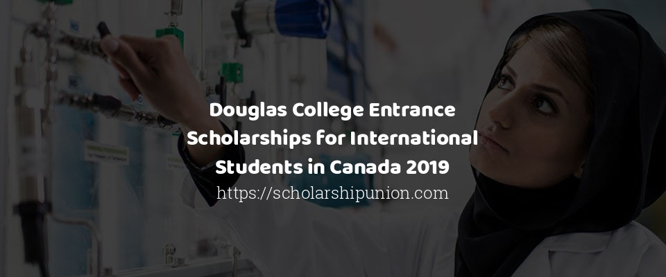 Feature image for Douglas College Entrance Scholarships for International Students in Canada 2019
