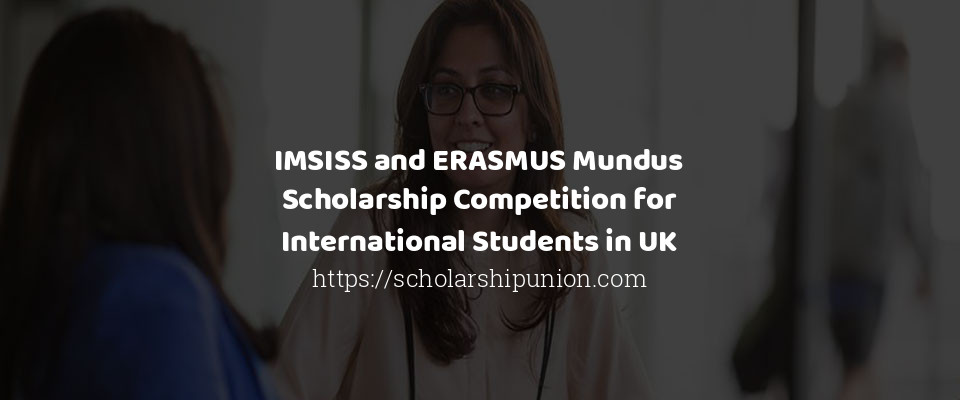 Feature image for IMSISS and ERASMUS Mundus Scholarship Competition for International Students in UK