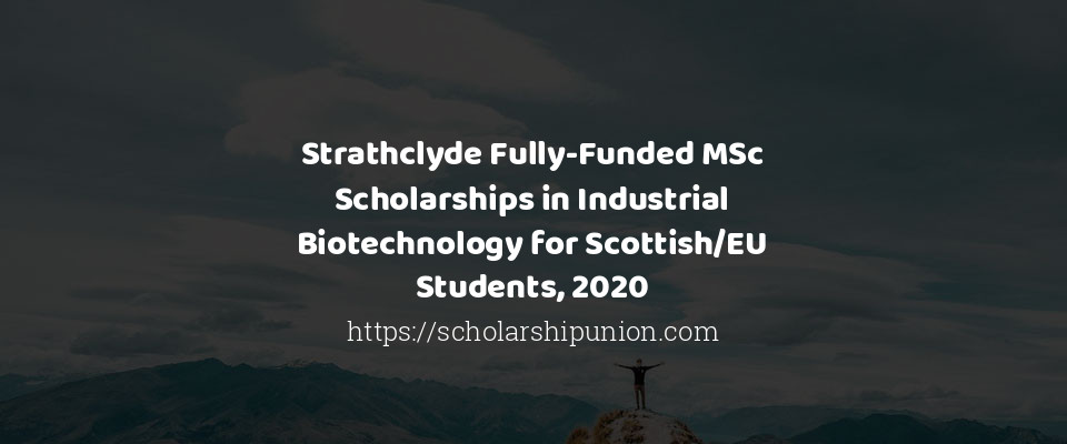 Feature image for Strathclyde Fully-Funded MSc Scholarships in Industrial Biotechnology for Scottish/EU Students, 2020