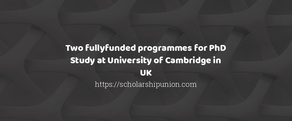 Feature image for Two fullyfunded programmes for PhD Study at University of Cambridge in UK