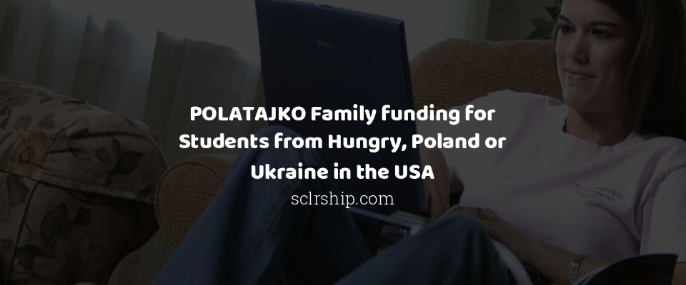 Feature image for POLATAJKO Family funding for Students from Hungry, Poland or Ukraine in the USA