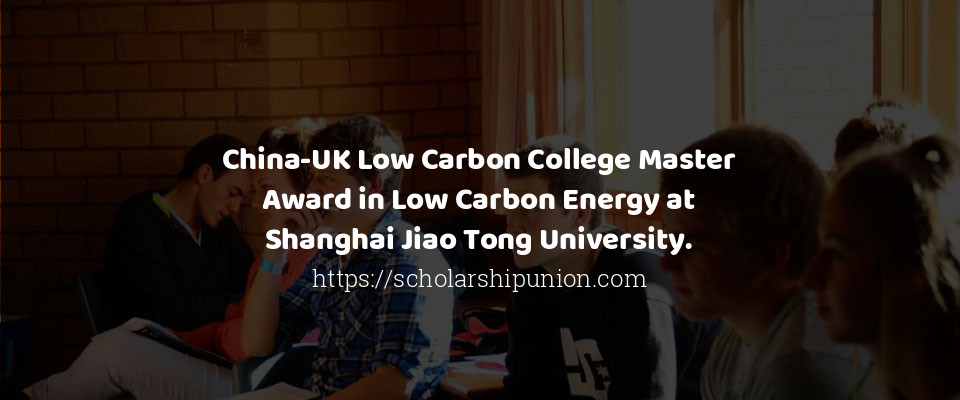 Feature image for China-UK Low Carbon College Master Award in Low Carbon Energy at Shanghai Jiao Tong University.