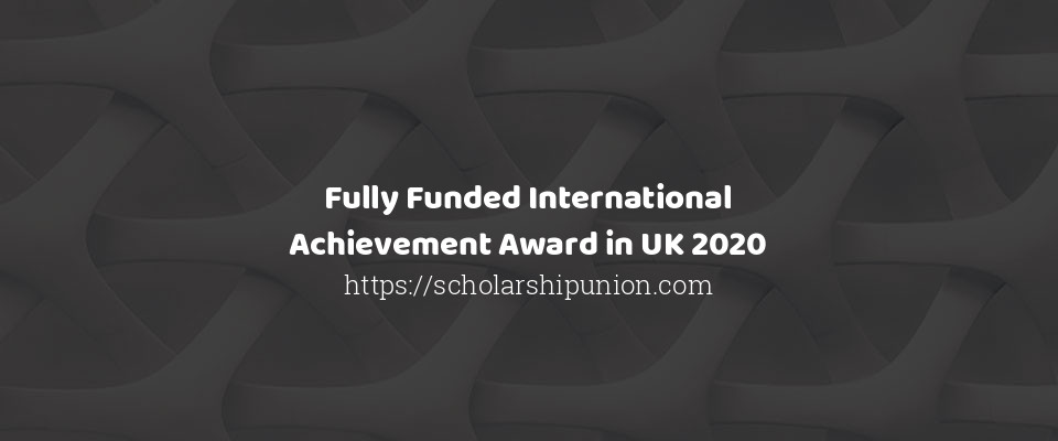 Feature image for Fully Funded International Achievement Award in UK 2020