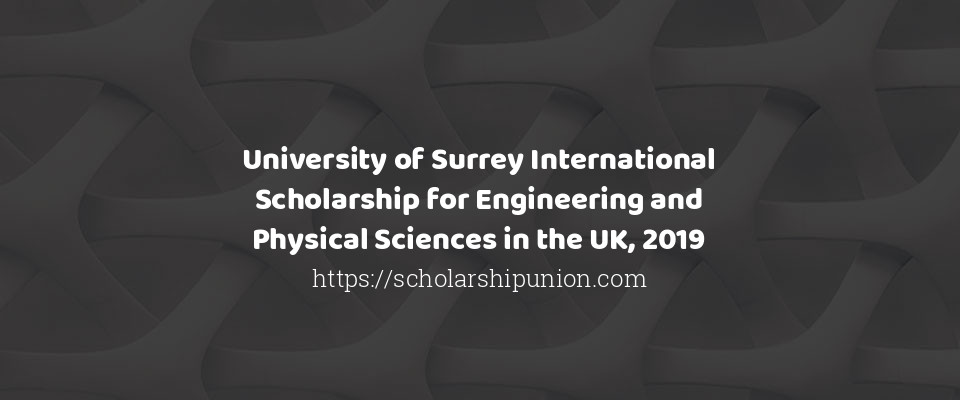 Feature image for University of Surrey International Scholarship for Engineering and Physical Sciences in the UK, 2019