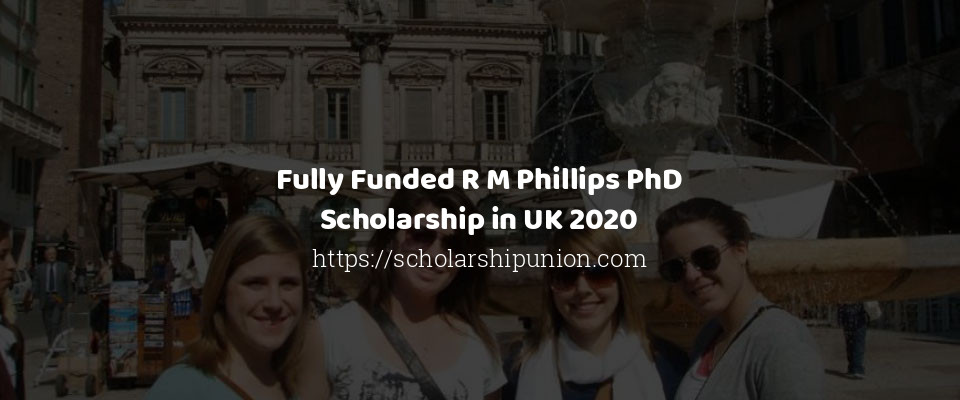 Feature image for Fully Funded R M Phillips PhD Scholarship in UK 2020