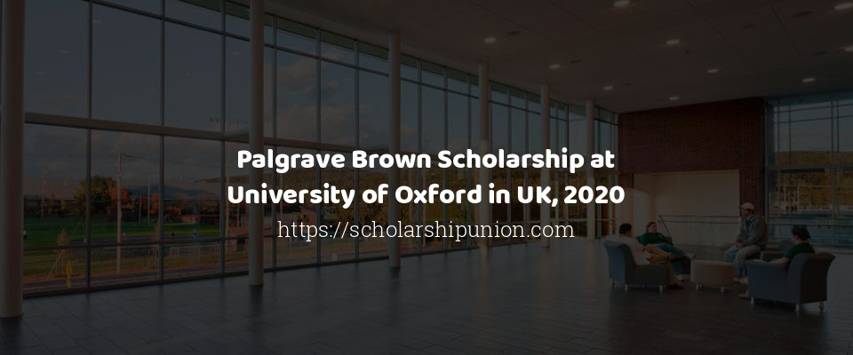 Feature image for Palgrave Brown Scholarship at University of Oxford in UK 2020