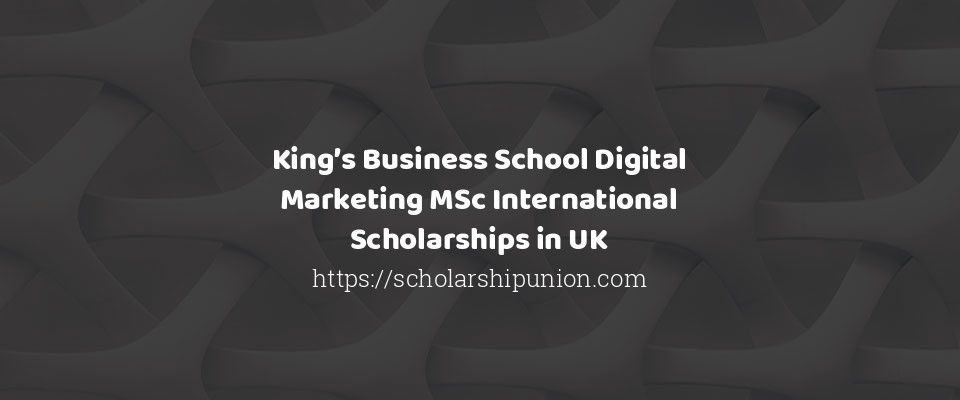 Feature image for King’s Business School Digital Marketing MSc International Scholarships in UK