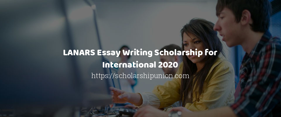 Feature image for LANARS Essay Writing Scholarship for International 2020