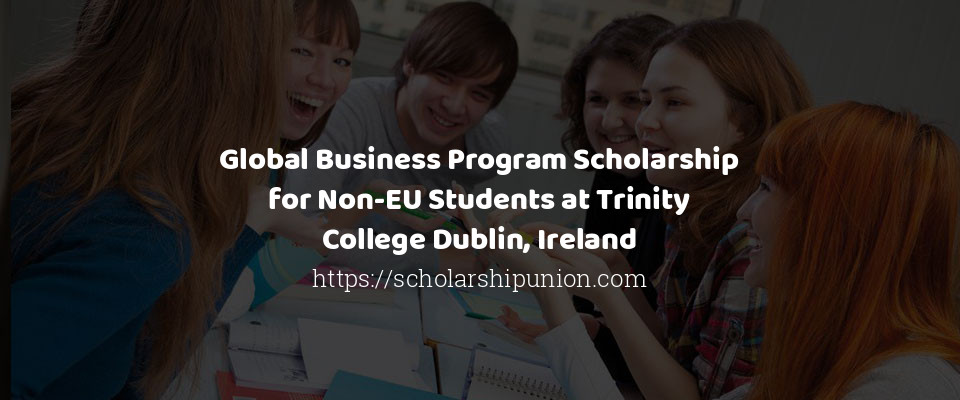 Feature image for Global Business Program Scholarship for Non-EU Students at Trinity College Dublin, Ireland