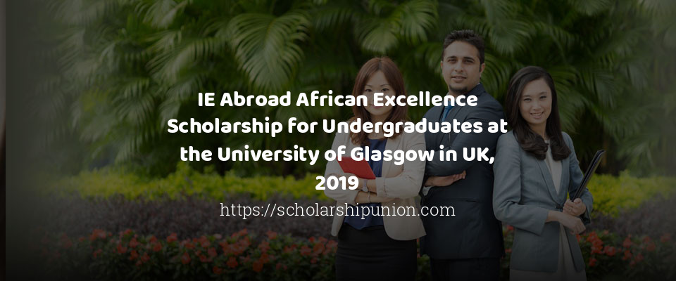 Feature image for IE Abroad African Excellence Scholarship for Undergraduates at the University of Glasgow in UK, 2019