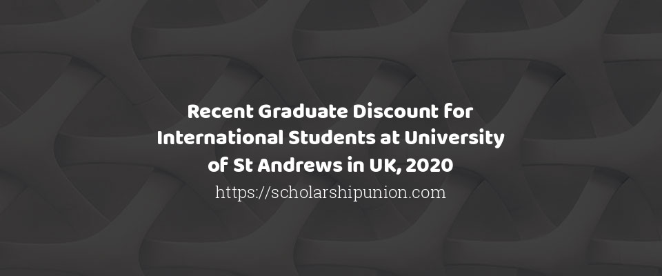 Feature image for Recent Graduate Discount for International Students at University of St Andrews in UK, 2020