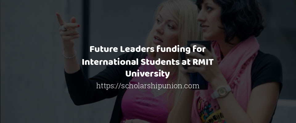 Feature image for Future Leaders funding for International Students at RMIT University