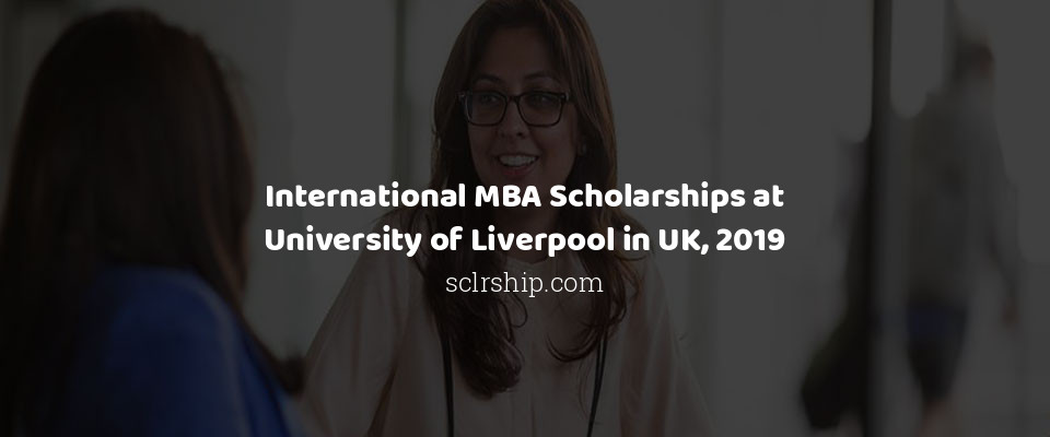 Feature image for International MBA Scholarships at University of Liverpool in UK, 2019