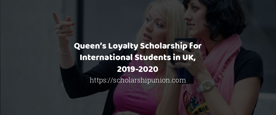 Feature image for Queen’s Loyalty Scholarship for International Students in UK, 2019-2020