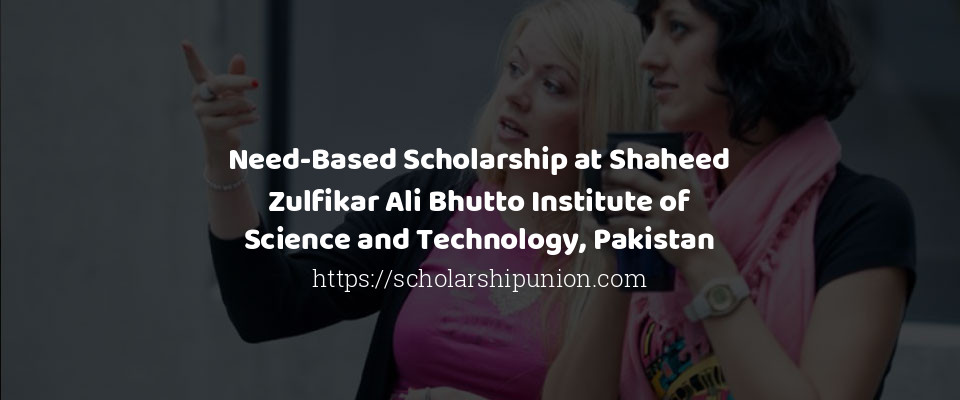 Feature image for Need-Based Scholarship at Shaheed Zulfikar Ali Bhutto Institute of Science and Technology, Pakistan
